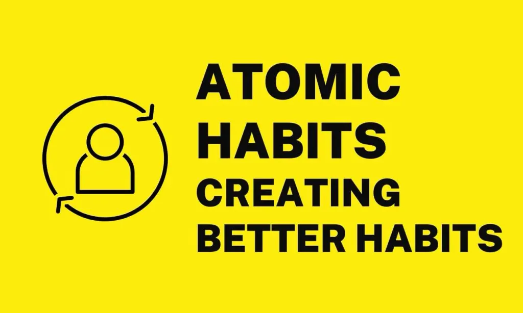 Atomic Habits — Creating Better Habits