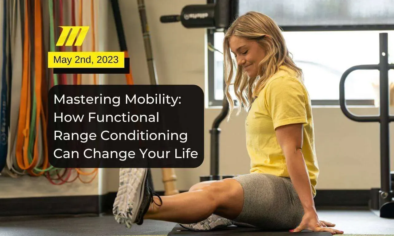 Mastering Mobility: How Functional Range Conditioning Can Change Your Life